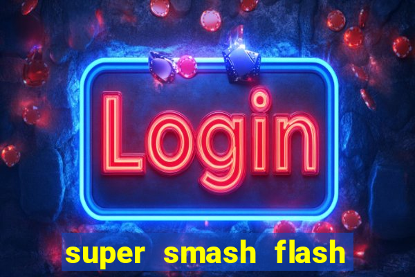 super smash flash 2 completo jogos 360